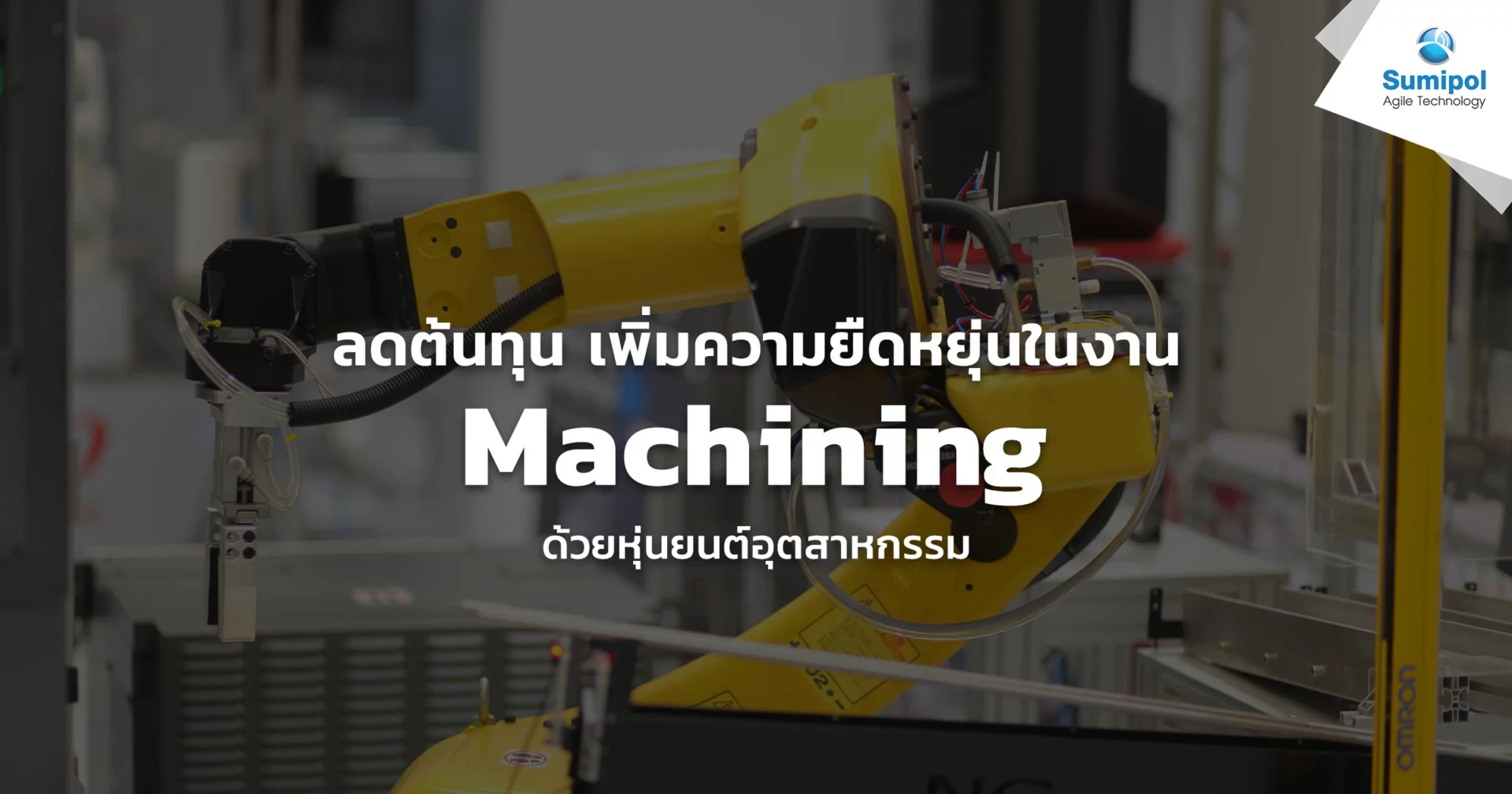 ลดต้นทุน เพิ่มความยืดหยุ่นในงาน Machining ด้วยหุ่นยนต์อุตสาหกรรม - Sumipol ลดต้นทุน เพิ่มความยืดหยุ่นในงาน Machining ด้วยหุ่นยนต์อุตสาหกรรม - Sumipol